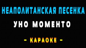 Караоке неаполитанская песенка уно моменто