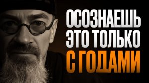 Что я понял за 55 лет – 6 истин жизни БЕЗ прикрас! ОТКРОВЕНИЕ
