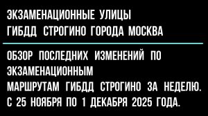 Обзор  изменений  по экзаменационным  улицам  ГИБДД Строгино, с 25 ноября по 1 декабря  2025 г.