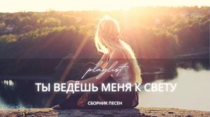 Ты Ведёшь Меня К Свету | Новый христианский сборник 2025 | Песни о свете, мире и голосе Бога