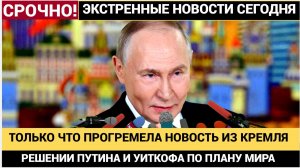 ТОЛЬКО ЧТО ПУТИН ПРИНЯЛТЯЖЕЛОЕ РЕШЕНИЕ ПО ПЛАНУ ТРАМПА И УИТКОФФА! ГОТОВЬТЕСЬ..ЭТОГО ОЖИДАЛИ