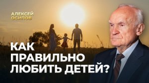 Как правильно любить детей? / А.И. Осипов