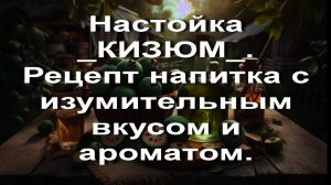 Настойка _КИЗЮМ_. Рецепт напитка с изумительным вкусом и ароматом.
