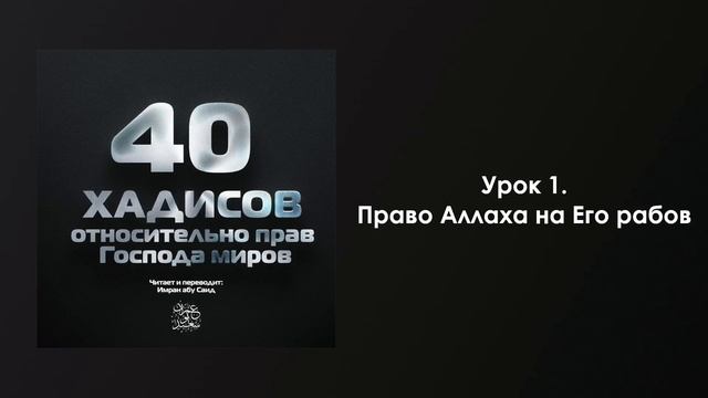 Урок 1. Право Аллаха на Его рабов. 40 хадисов относительно прав Господа миров смотреть онлайн