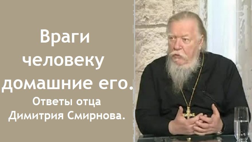 Враги человеку домашние его. Ответы отца Димитрия Смирнова. 1999. 11. 28. смотреть онлайн