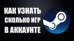 Как узнать сколько игр в аккаунте Steam