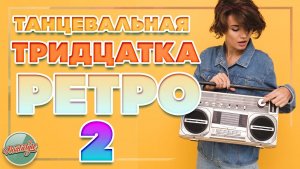 ТАНЦЕВАЛЬНАЯ ТРИДЦАТКА РАДИО РЕТРО ✬ ЛУЧШИЕ ТАНЦЕВАЛЬНЫЕ ХИТЫ 90-Х 2000-Х ✬ ДИСКОТЕКА РЕТРО✬ ЧАСТЬ 2