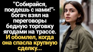 ИСТОРИИ ИЗ ЖИЗНИ/Богач взял на переговоры бедную торговку ягодами на трассе. И обомлел, когда она