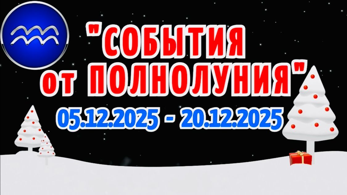 ВОДОЛЕЙ: "СОБЫТИЯ от ПОЛНОЛУНИЯ с 5 по 20 ДЕКАБРЯ 2025 года"!!! смотреть онлайн