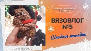 Вязовлог №5: "Шладкие лошадки" / Новые вязаные игрушки крючком / Игрушки амигуруми