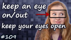 Keep an eye on, keep an eye out, keep eyes open - английские идиомы