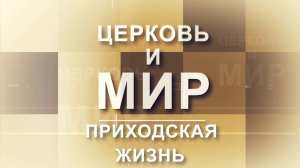 Церковь и Мир - Приходская жизнь
