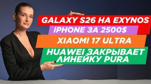 НЕУЖЕЛИ GALAXY S26 на EXYNOS |  Huawei ПРЕКРАЩАЕТ линейки | iPhone за 2500$ |