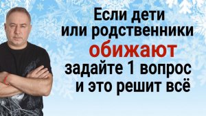 Этот 1 вопрос обнажит суть проблемы! Задавайте его, если родные и близкие вас обижают