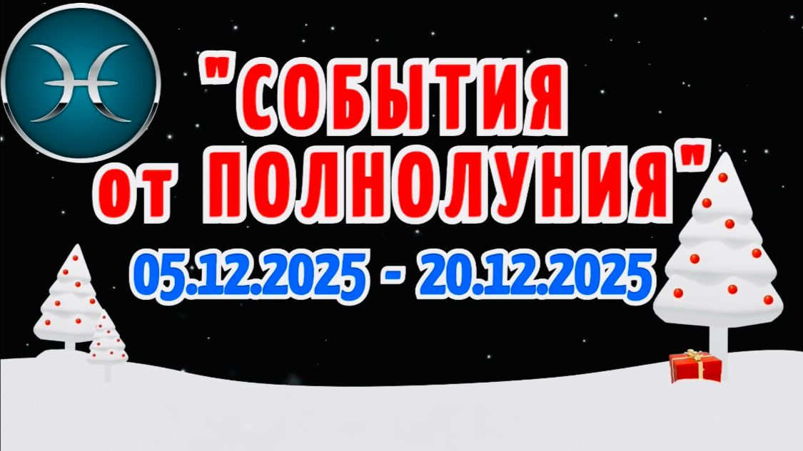 РЫБЫ: "СОБЫТИЯ от ПОЛНОЛУНИЯ с 5 по 20 ДЕКАБРЯ 2025 года"!!! смотреть онлайн