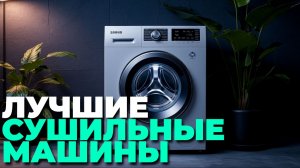 Лучшие сушильные машины 2025: топ 10 моделей для покупки