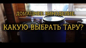 ВИНОДЕЛИЕ. КАКУЮ ВЫБРАТЬ ТАРУ?