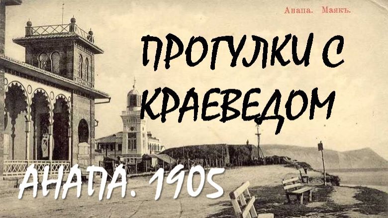 Прогулка с краеведом: Анапа, 1905 год смотреть онлайн