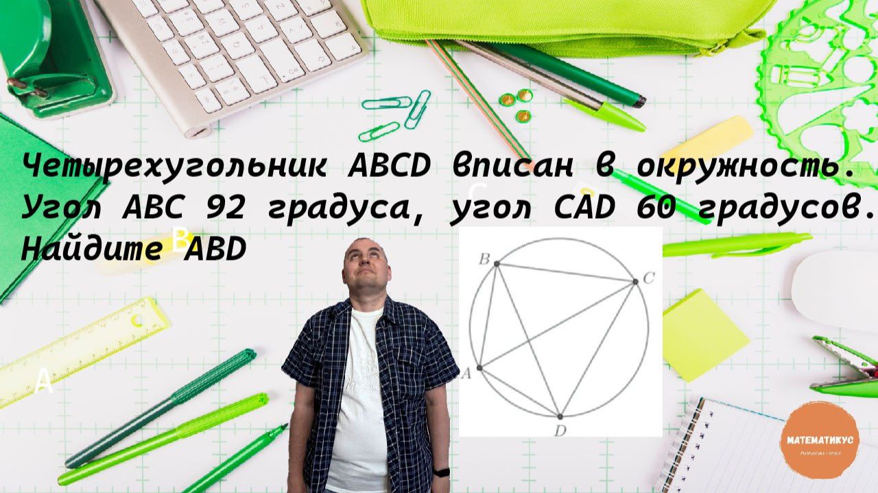 Четырехугольник АВСD вписан в окружность. Угол АВС 92 градуса, угол CAD 60 градусов. Найдите ABD смотреть онлайн