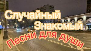 Песни для души. Случайный знакомый.