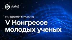 Университет МИСИС на V Конгрессе молодых ученых