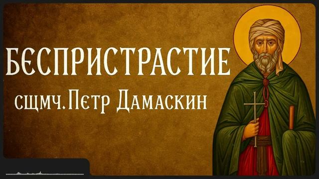 БЕСПРИСТРАСТИЕ _ сщмч. Петр Дамаскин смотреть онлайн