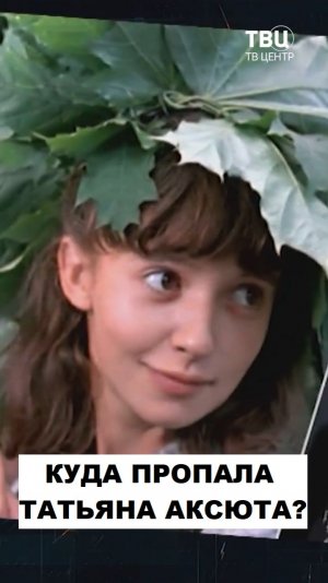 Куда пропала Татьяна Аксюта из "Вам и не снилось..."?