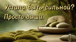 Медитация. Устала быть сильной? Просто дыши.