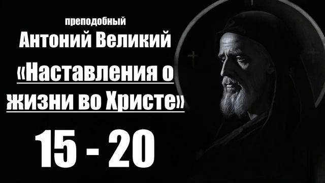 преподобный Антоний Великий - Наставления о жизни во Христе. 15-20 смотреть онлайн