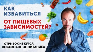 Как избавиться от пищевых зависимостей без силы воли: осознанное питание.