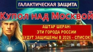 ЭТИ ГОРОДА РОССИИ БУДУТ ЗАЩИЩЕНЫ В 2026 – СПИСОК! | АШТАР ШЕРАН