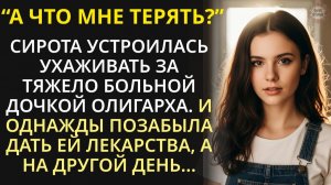 Сирота пошла сиделкой к тяжело больной дочери миллионера, но однажды забыла дать ей лекарства