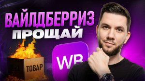 Селлерам на Wildberries КОНЕЦ! Китай, комиссии, дорогая реклама - Как СЕЙЧАС продавать на ВБ?