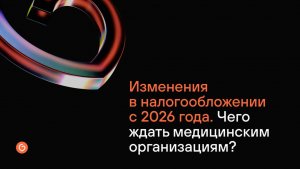 Изменения в налогообложении с 2026 года. Чего ждать медицинским организациям