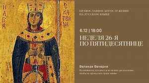 Великая Вечерня на русском языке. Неделя 26-я по Пятидесятнице. 6 декабря 2025