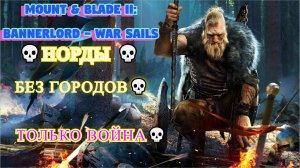 Mount & Blade II: Bannerlord - War Sails💀Норды 💀Только война💀Без городов💀 #1