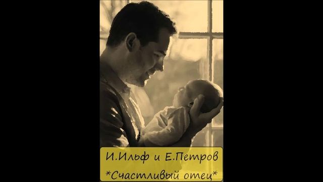 ИЛЬЯ ИЛЬФ / ЕВГЕНИЙ ПЕТРОВ - "СЧАСТЛИВЫЙ ОТЕЦ" смотреть онлайн