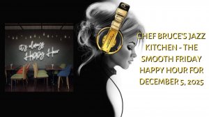 Chef Bruce's Jazz Kitchen - The Smooth Friday Happy Hour for December 5, 2025