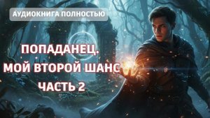 ПОПАДАНЕЦ. МОЙ ВТОРОЙ ШАНС.ЧАСТЬ 2| АУДИОКНИГА ПОЛНОСТЬЮ | ФЕНТЕЗИ | ПОПАДАНЦЫ | ФАНТАСТИКА