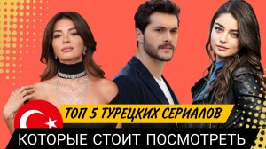 ТОП 5 ТУРЕЦКИХ СЕРИАЛОВ КОТОРЫЕ СТОИТ ПОСМОТРЕТЬ
