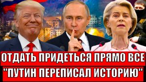 Отдать придется прямо вСё! Путин переписывает историю Европы// План против России провалился!