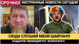 СЛУШАЙ СЮДА ШАЙТАН! КАДЫРОВ ПРИГРОЗИЛ ЗЕЛЕНСКОМУ РАСПЛАТОЙ ЗА УДАРЫ ПО ЧЕЧНЕ И РФ