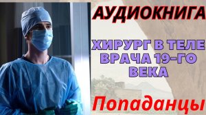 Аудиокнига Хирург в теле врача 19-го века.  ПОПАДАНЦЫ