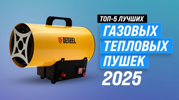 Лучшие газовые тепловые пушки: Рейтинг 2025 года 🏆 ТОП–5 газовых пушек для дачи и гаража