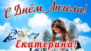 ЕКАТЕРИНА, С ДНЁМ АНГЕЛА!