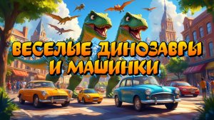 Веселые Динозавры и машинки, песенки для детей и малышей