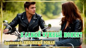 АУДИОКНИГА ЛЮБОВНЫЙ РОМАН: В САМЫЙ НУЖНЫЙ МОМЕНТ