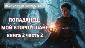 ПОПАДАНЕЦ. МОЙ ВТОРОЙ ШАНС.КНИГА 2 ЧАСТЬ 2| АУДИОКНИГА ПОЛНОСТЬЮ | ФЕНТЕЗИ | ПОПАДАНЦЫ | ФАНТАСТИКА