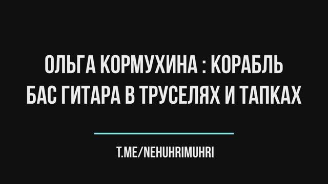 Ольга Кормухина : Корабль | бас гитара в труселях и тапках смотреть онлайн