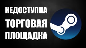 Недоступна торговая площадка в стим причины и решение – Steam